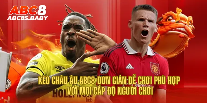 Kèo châu Âu ABC8 đơn giản dễ chơi phù hợp với mọi cấp độ người chơi