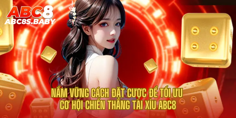 Nắm vững cách đặt cược để tối ưu cơ hội chiến thắng Tài Xỉu ABC8