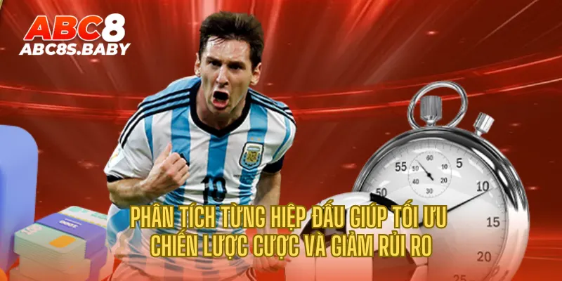 Phân tích từng hiệp đấu giúp tối ưu chiến lược cược và giảm rủi ro