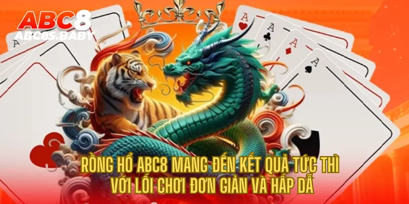 Rồng Hổ ABC8 mang đến kết quả tức thì với lối chơi đơn giản và hấp dẫn
