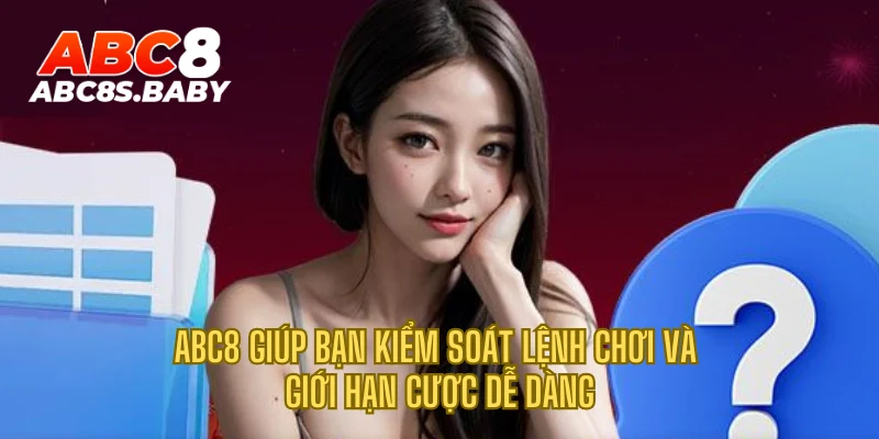 ABC8 giúp bạn kiểm soát lệnh chơi và giới hạn cược dễ dàng