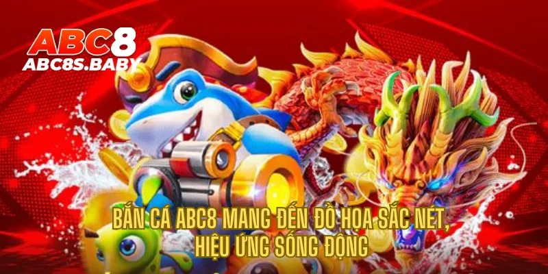 Bắn cá ABC8 mang đến đồ họa sắc nét, hiệu ứng sống động 