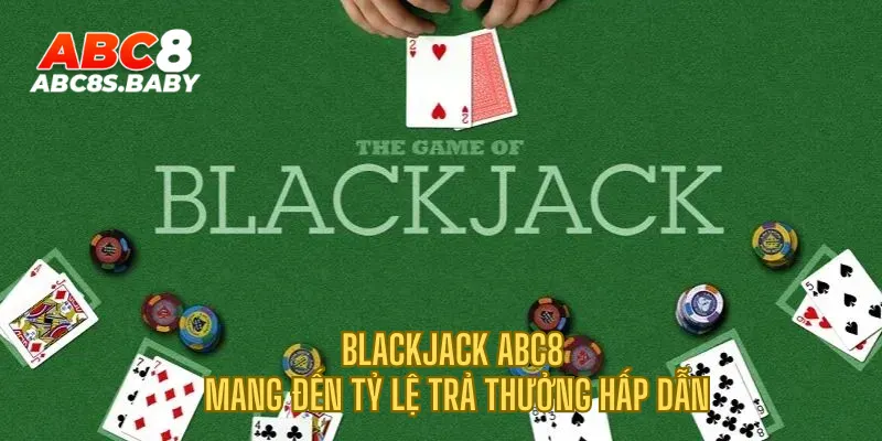Blackjack ABC8 mang đến tỷ lệ trả thưởng hấp dẫn