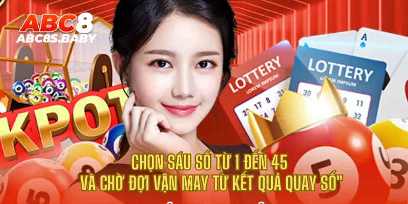 Chọn sáu số từ 1 đến 45 và chờ đợi vận may từ kết quả quay số