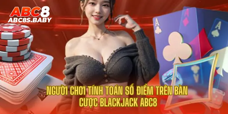 Người chơi tính toán số điểm trên bàn cược Blackjack ABC8
