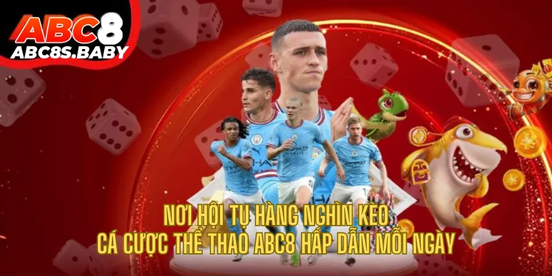 Nơi hội tụ hàng nghìn kèo cá cược thể thao ABC8 hấp dẫn mỗi ngày