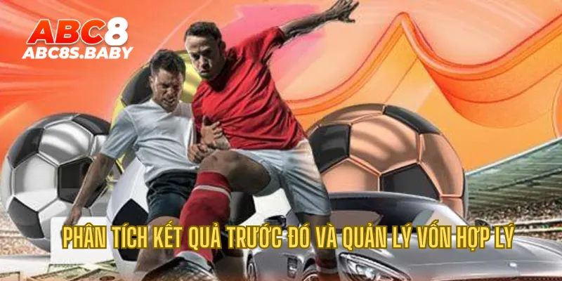 Phân tích kết quả trước đó và quản lý vốn hợp lý 