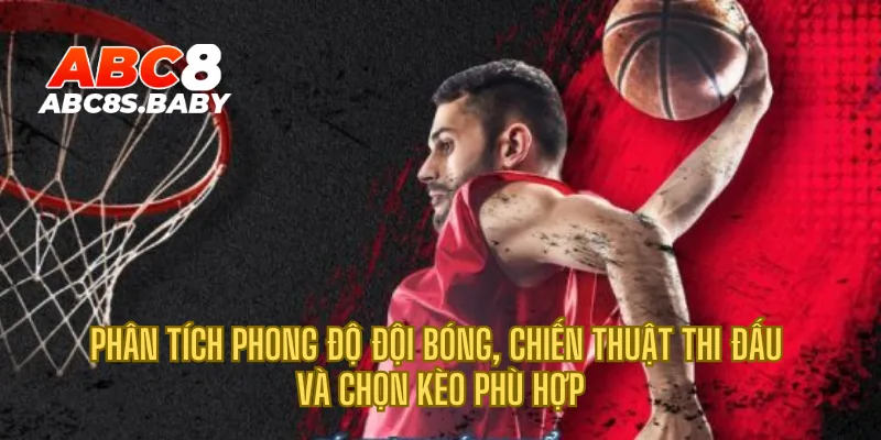 Phân tích phong độ đội bóng, chiến thuật thi đấu và chọn kèo phù hợp