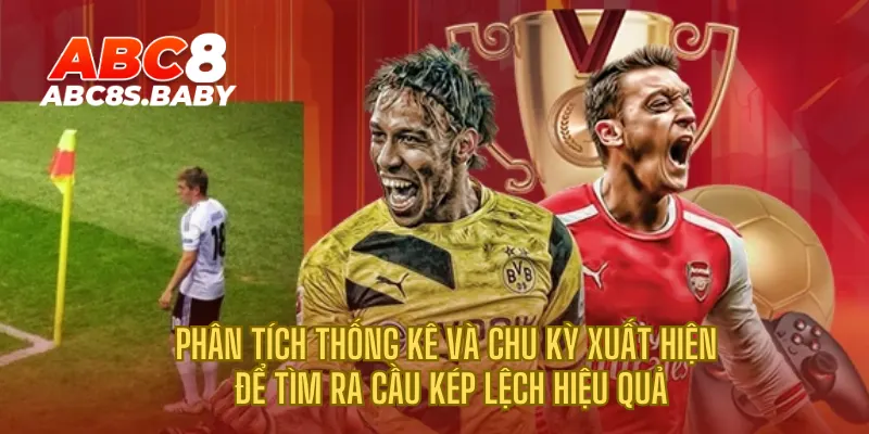 ​​Phân tích thống kê và chu kỳ xuất hiện để tìm ra cầu kép lệch hiệu quả