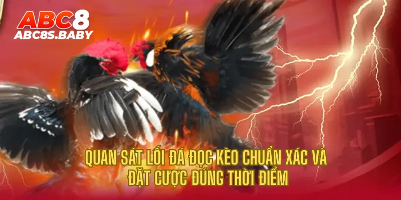 Quan sát lối đá đọc kèo chuẩn xác và đặt cược đúng thời điểm