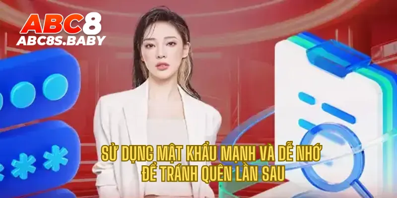 Sử dụng mật khẩu mạnh và dễ nhớ để tránh quên lần sau