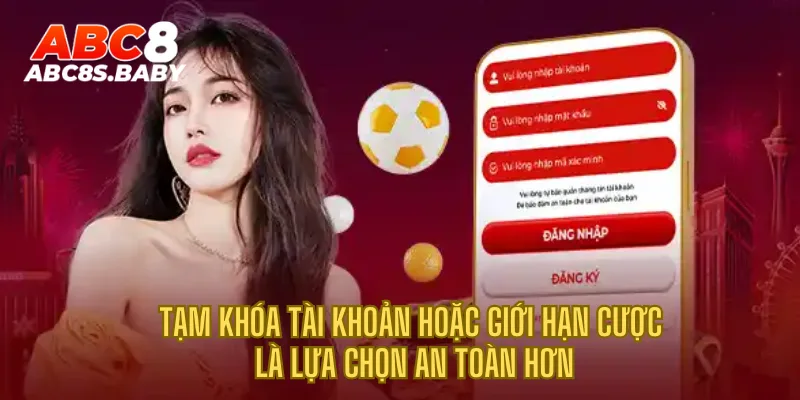 Tạm khóa tài khoản hoặc giới hạn cược là lựa chọn an toàn hơn