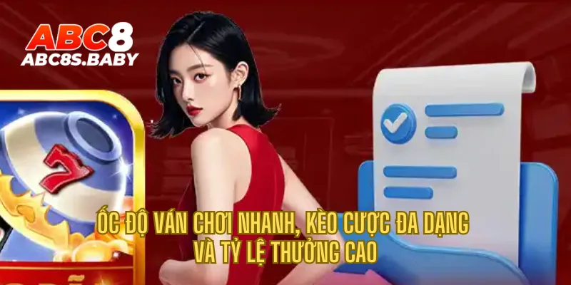 Tốc độ ván chơi nhanh, kèo cược đa dạng và tỷ lệ thưởng cao