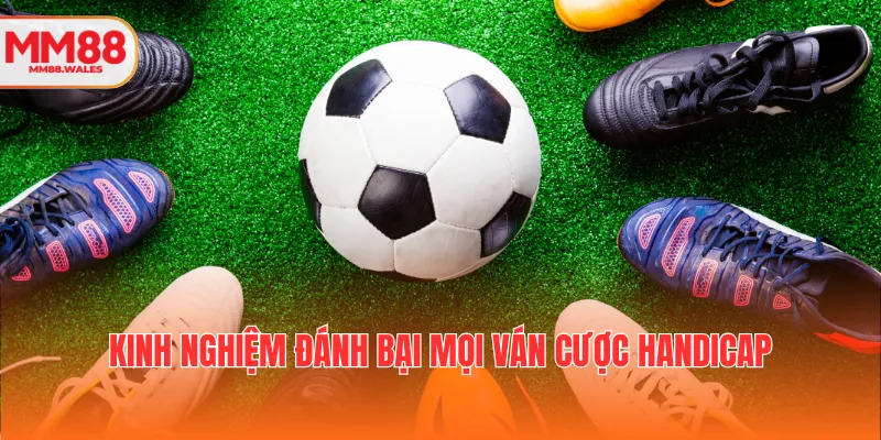 Kinh nghiệm đánh bại mọi ván cược Handicap